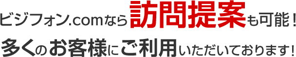 ビジフォン.comなら訪問提案も可能！多くのお客様にご利用いただいております！